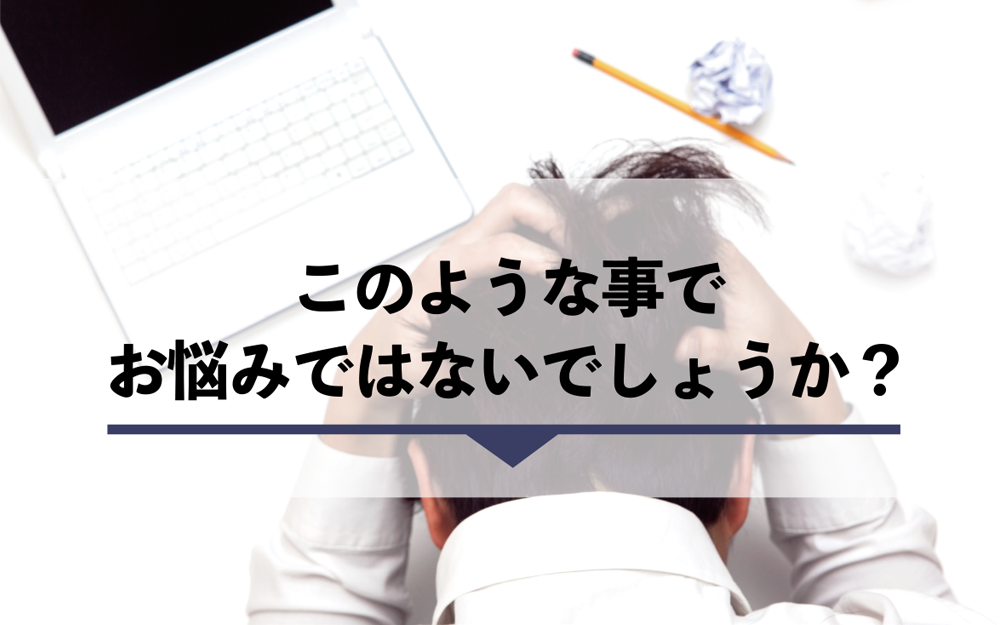 このようなことでお悩みないでしょうか？