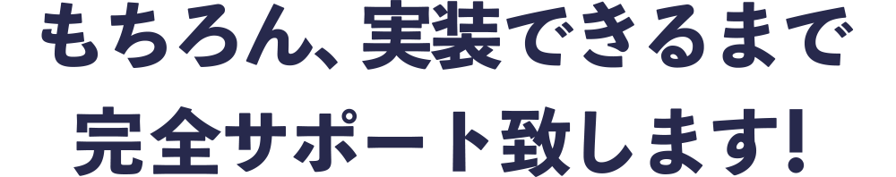 もちろん実装できるまで完全サポート致します！